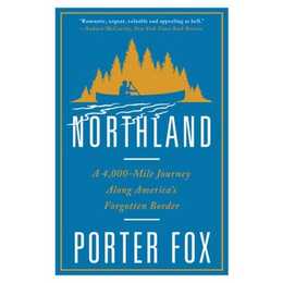 Northland: A 4,000-Mile Journey Along America's Forgotten Border