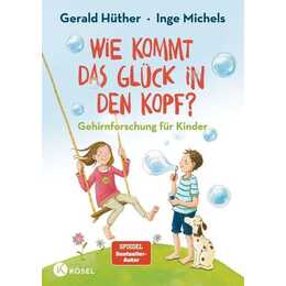 Wie kommt das Glück in den Kopf?. Gehirnforschung für Kinder