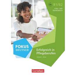 Fokus Deutsch B1/B2 - Erfolgreich in Pflegeberufen