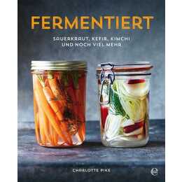 Fermentiert: Sauerkraut, Kefir, Kimchi und noch viel mehr