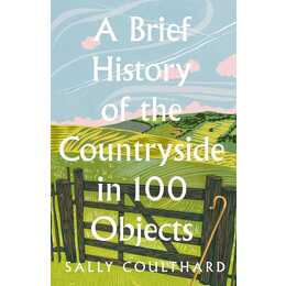 A Brief History of the Countryside in 100 Objects