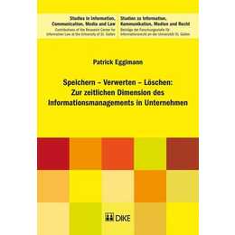 Speichern - Verwerten - Löschen: Zur zeitlichen Dimension des Informationsmanagements in Unternehmen