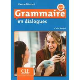 Grammaire en dialogues, A1-A2 : niveau débutant - 2e édition - Miquel, Claire - CLE international - En dialogues