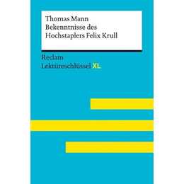 Bekenntnisse des Hochstaplers Felix Krull von Thomas Mann: Lektüreschlüssel mit Inhaltsangabe, Interpretation, Prüfungsaufgaben mit Lösungen, Lernglossar. (Reclam Lektüreschlüssel XL)