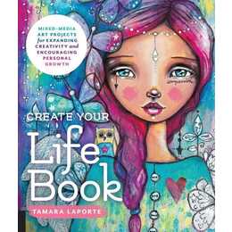 Create Your Life Book / Mixed-Media Art Projects for Expanding Creativity and Encouraging Personal Growth