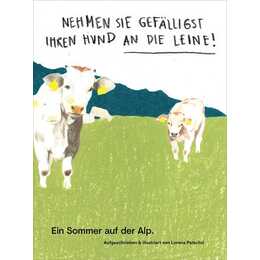 Nehmen Sie gefälligst Ihren Hund an die Leine Ein Sommer auf der Alp