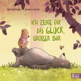 Ich zeige dir das Glück, grosser Bär. Ein liebevolles Bilderbuch über wahre Stärke und gemeinsames Glück