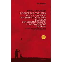 Die Reise des gelehrten Doktor Leonardo uns seiner zukünftigen Geliebten, der schönen Alceste, in die slobidische Schweiz