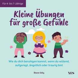 Kleine Übungen für grosse Gefühle. Wie du dich beruhigen kannst, wenn du wütend, aufgeregt, ängstlich oder traurig bist. Für 4- bis 7-Jährige