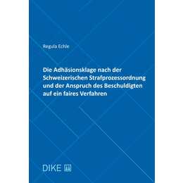 Die Adhäsionsklage nach der Schweizerischen Strafprozessordnung und der Anspruch des Beschuldigten auf ein faires Verfahren