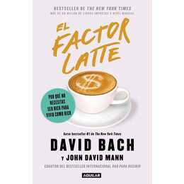 El factor latte: Por qué no necesitas ser rico para vivir como rico / The Latte Factor : Why You Don't Have to Be Rich to Live Rich