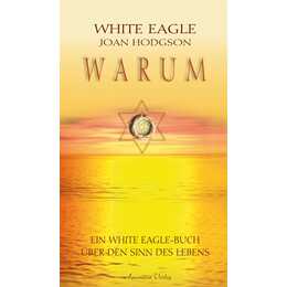 Warum? Ein White Eagle Buch über den Sinn des Erdenlebens