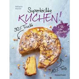 Superleichte Kuchen! 90% Frucht, 10% Teig. Über 30 einfache Kuchenrezepte mit einem Grundteig