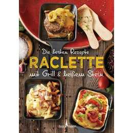 Die besten Rezepte Raclette. Mit Grill & heissem Stein