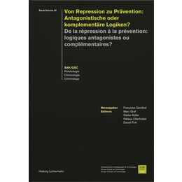 Von Repression zu Prävention: Antagonistische oder komplementäre Logiken? - De la répression à la prévention: Logiques antagonistes ou complémentaires?