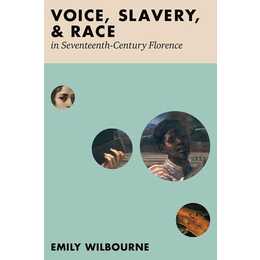 Voice, Slavery, and Race in Seventeenth-Century Florence