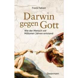 Darwin gegen Gott. Wie der Mensch vor Millionen Jahren entstand