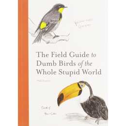 The Field Guide to Dumb Birds of the Whole Stupid World