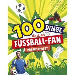 100 Dinge, die du als Fussball-Fan wissen musst