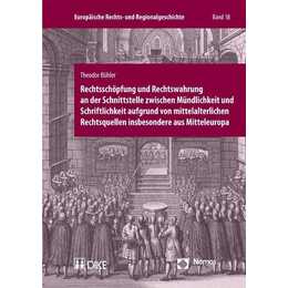 Rechtsschöpfung und Rechtswahrung an der Schnittstelle zwischen Mündlichkeit und Schriftlichkeit aufgrund von mittelalterlichen Rechtsquellen insbesondere aus Mitteleuropa