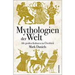 Mythologien der Welt. Alle grossen Kulturen im Überblick