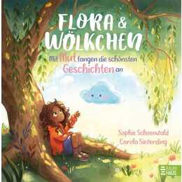 Flora und Wölkchen - Mit Mut fangen die schönsten Geschichten an. Ein einfühlsames Bilderbuch über Gefühle, Emotionen und eine aussergewöhnliche Freundschaft