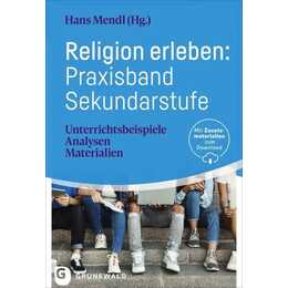 Religion erleben: Praxisband Sekundarstufe