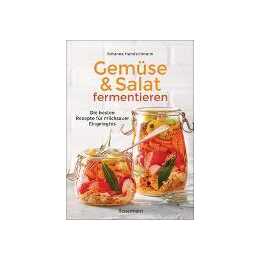 Gemüse und Salat fermentieren. Die besten Rezepte für milchsauer Eingelegtes