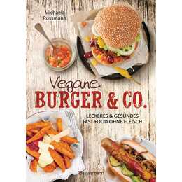 Vegane Burger & Co - Die besten Rezepte für leckeres Fast Food ohne Fleisch -
