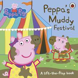 Peppa Pig: Peppa's Muddy Festival. A Lift-the-Flap Book