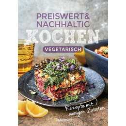 Preiswert & nachhaltig kochen - vegetarische Rezepte mit wenigen Zutaten