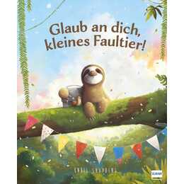 Glaub an dich, kleines Faultier!. Motivierendes Bilderbuch über Selbstvertrauen und die Entdeckung der eigenen Stärken, für Kinder ab 3 Jahren