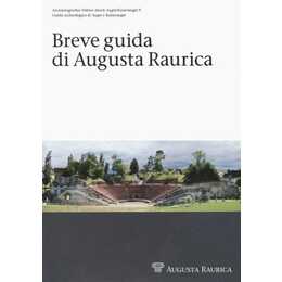 Breve guida di Augusta Raurica