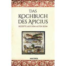 Das Kochbuch des Apicius. Rezepte aus dem alten Rom