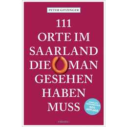 111 Orte im Saarland, die man gesehen haben muss