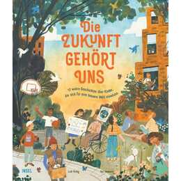 Die Zukunft gehört uns. 12 wahre Geschichten über Kinder, die sich für eine bessere Welt einsetzen