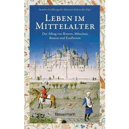 Leben im Mittelalter: Der Alltag von Rittern, Mönchen, Bauern und Kaufleuten