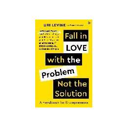 Fall in Love with the Problem, Not the Solution