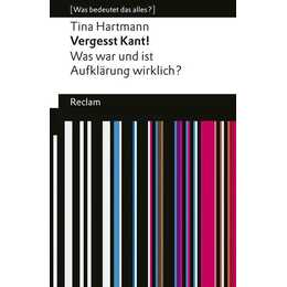 Vergesst Kant!. Was war und ist Aufklärung wirklich?