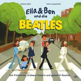 Ella & Ben und die Beatles - Von Pilzköpfen, Erdbeerfeldern und gelben U-Booten. Eine Bilderbuchbiografie für Musikfans ab 5