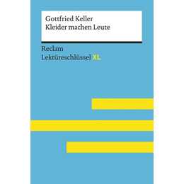 Kleider machen Leute von Gottfried Keller: Lektüreschlüssel mit Inhaltsangabe, Interpretation, Prüfungsaufgaben mit Lösungen, Lernglossar. (Reclam Lektüreschlüssel XL)