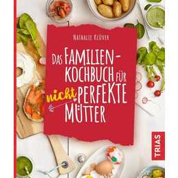 Das Familienkochbuch für nicht perfekte Mütter