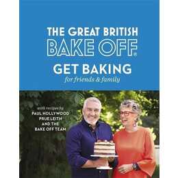 The Great British Bake Off: Get Baking for Friends and Family