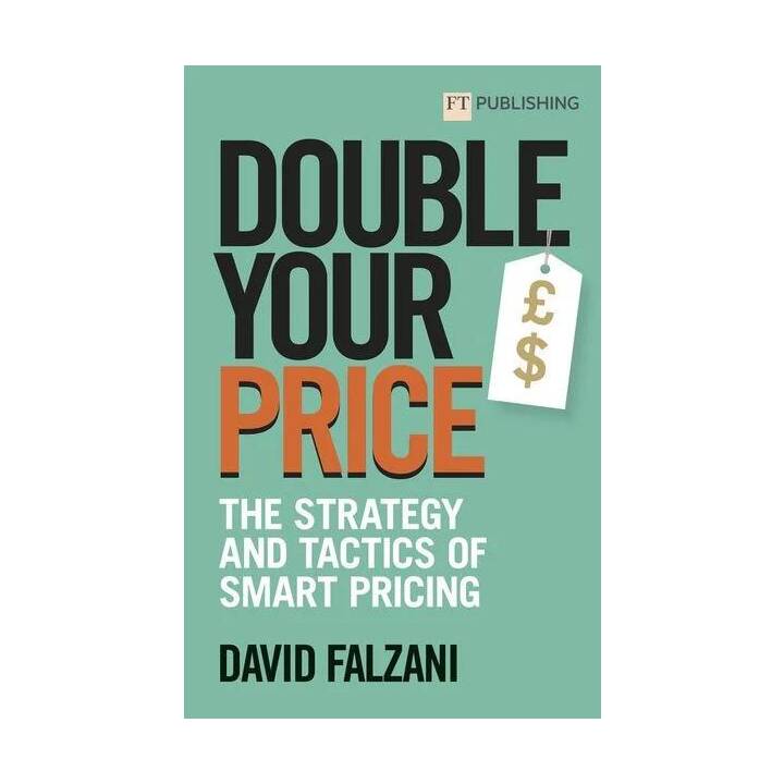 Double Your Price: The Strategy and Tactics of Smart Pricing