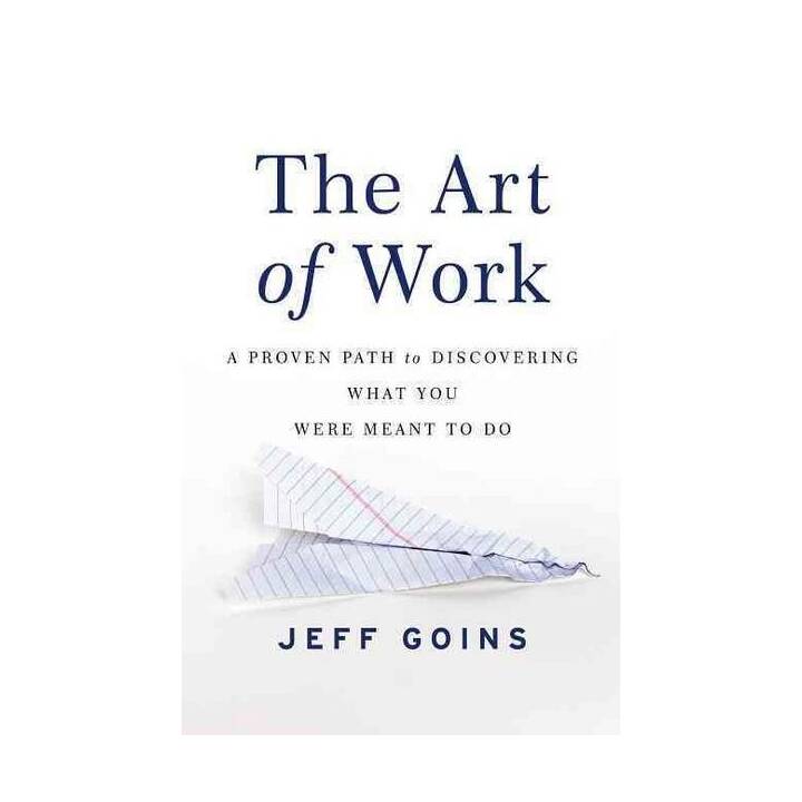 The Art of Work: A Proven Path to Discovering What You Were Meant to Do