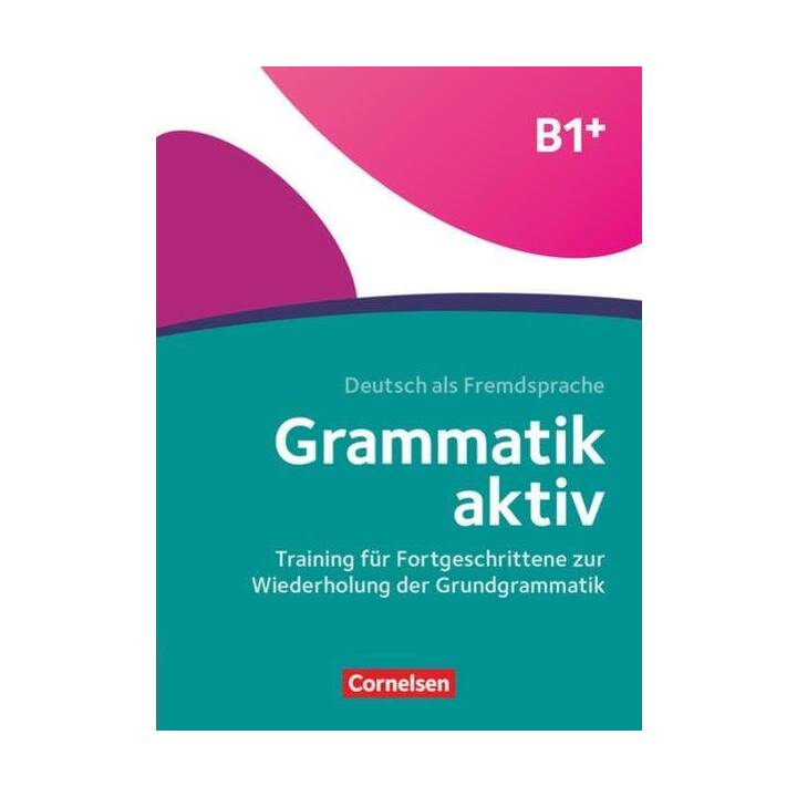 Grammatik aktiv, Deutsch als Fremdsprache, 1. Ausgabe, B1+, Training für Fortgeschrittene zur Wiederholung der Grundgrammatik, Übungsbuch