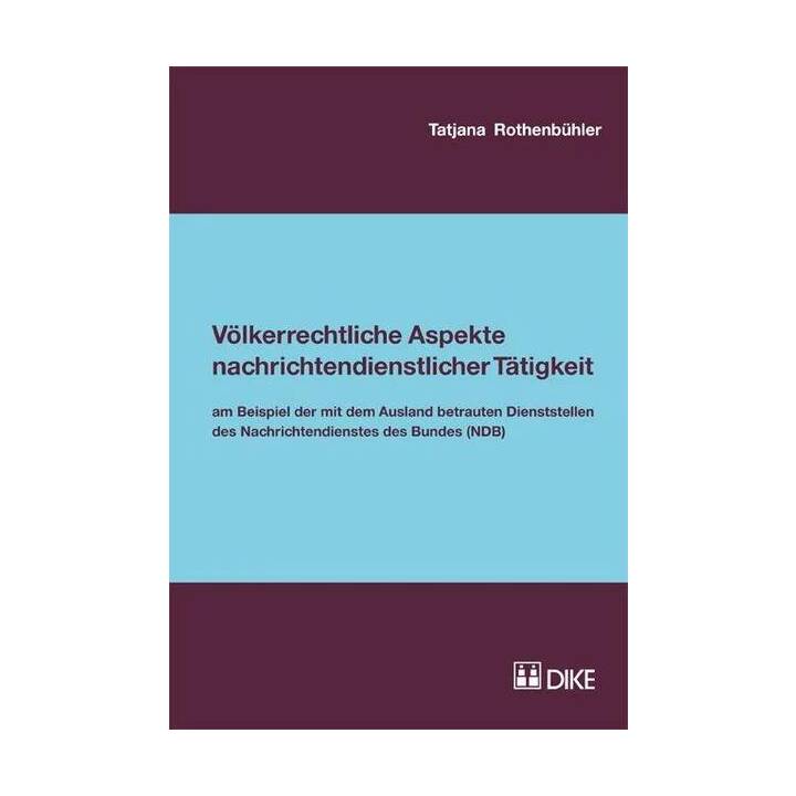 Völkerrechtliche Aspekte nachrichtendienstlicher Tätigkeit. Am Beispiel der mit dem Ausland betrauten Dienststellen des Nachrichtendienstes des Bundes (NDB)