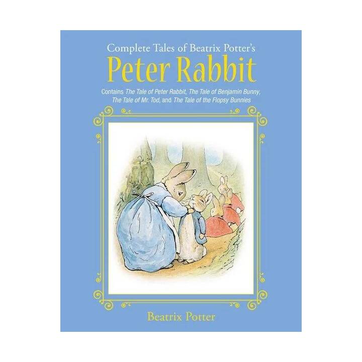 The Complete Tales of Beatrix Potter's Peter Rabbit. Contains The Tale of Peter Rabbit, The Tale of Benjamin Bunny, The Tale of Mr. Tod, and The Tale of the Flopsy Bunnies