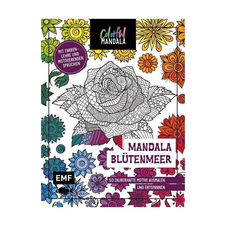 Colorful Mandala – Mandala – Blütenmeer / 50 zauberhafte Motive ausmalen und entspannen – Mit Farbenlehre und motivierenden Sprüchen