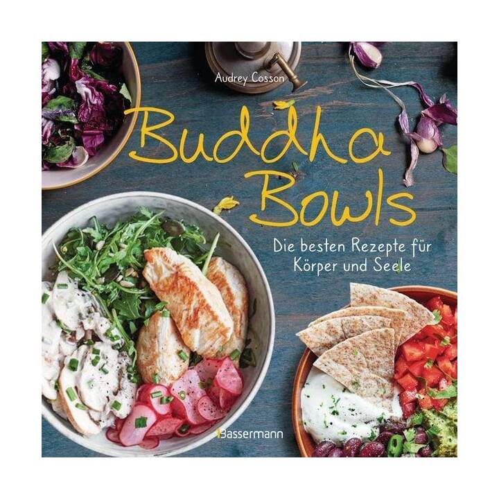 Buddha Bowls - die besten Rezepte für Körper und Seele: ausgewogen, lecker, vollwertig